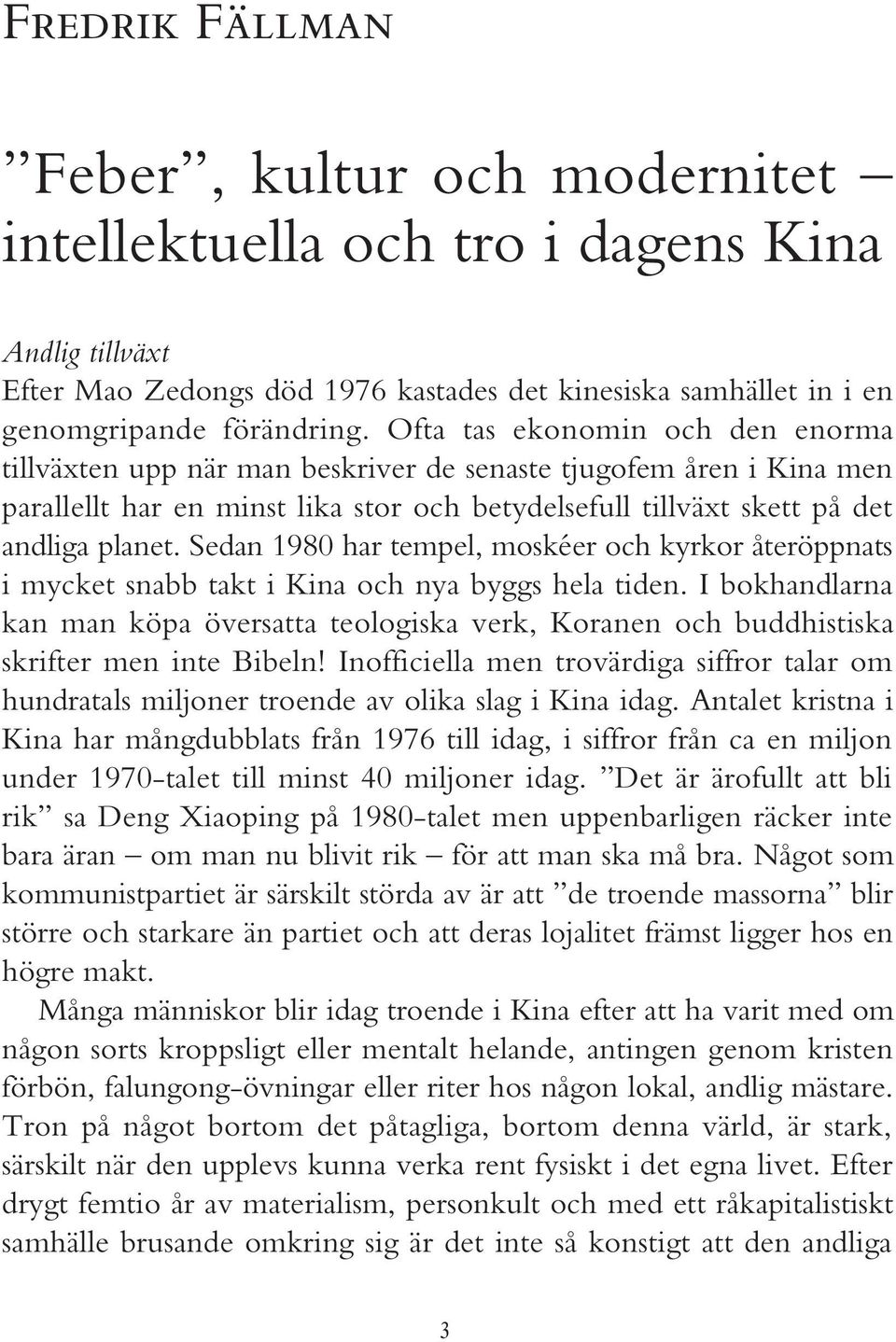 Sedan 1980 har tempel, moskéer och kyrkor återöppnats i mycket snabb takt i Kina och nya byggs hela tiden.