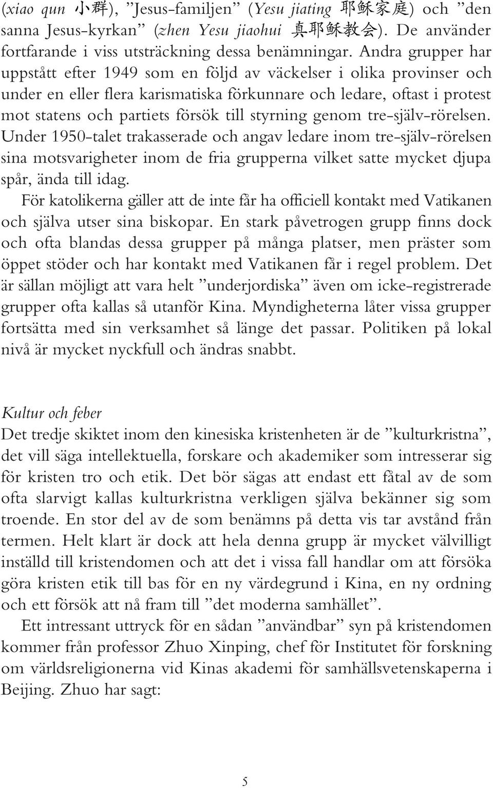 styrning genom tre-själv-rörelsen. Under 1950-talet trakasserade och angav ledare inom tre-själv-rörelsen sina motsvarigheter inom de fria grupperna vilket satte mycket djupa spår, ända till idag.