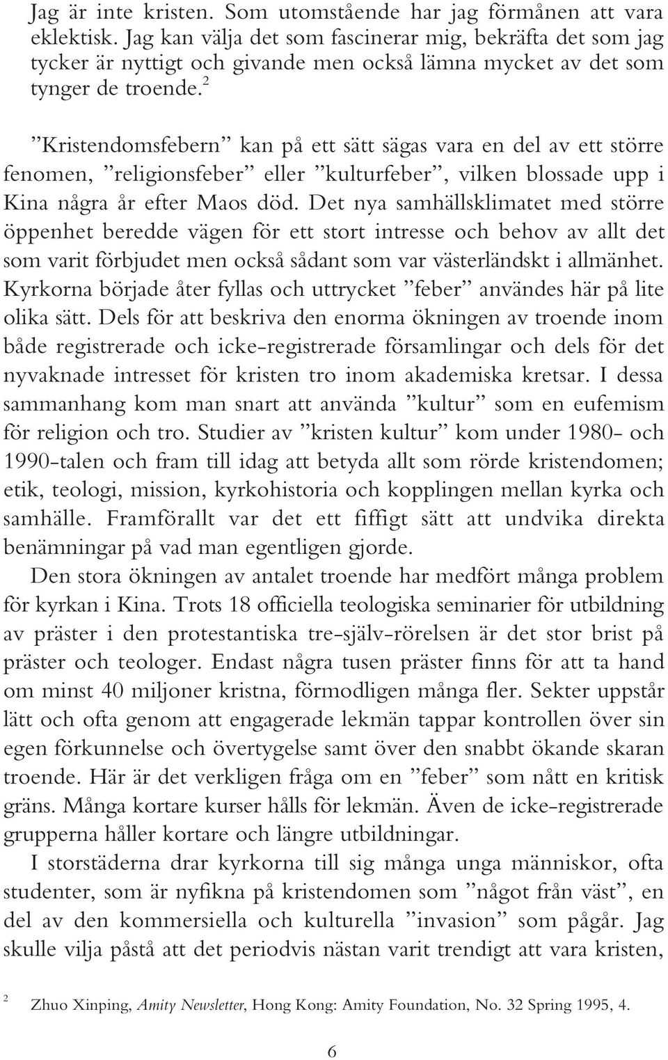 2 Kristendomsfebern kan på ett sätt sägas vara en del av ett större fenomen, religionsfeber eller kulturfeber, vilken blossade upp i Kina några år efter Maos död.