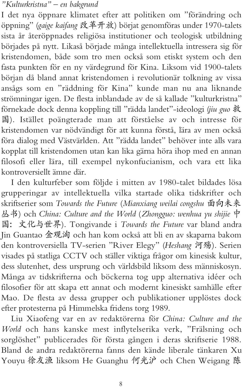 Likaså började många intellektuella intressera sig för kristendomen, både som tro men också som etiskt system och den fasta punkten för en ny värdegrund för Kina.