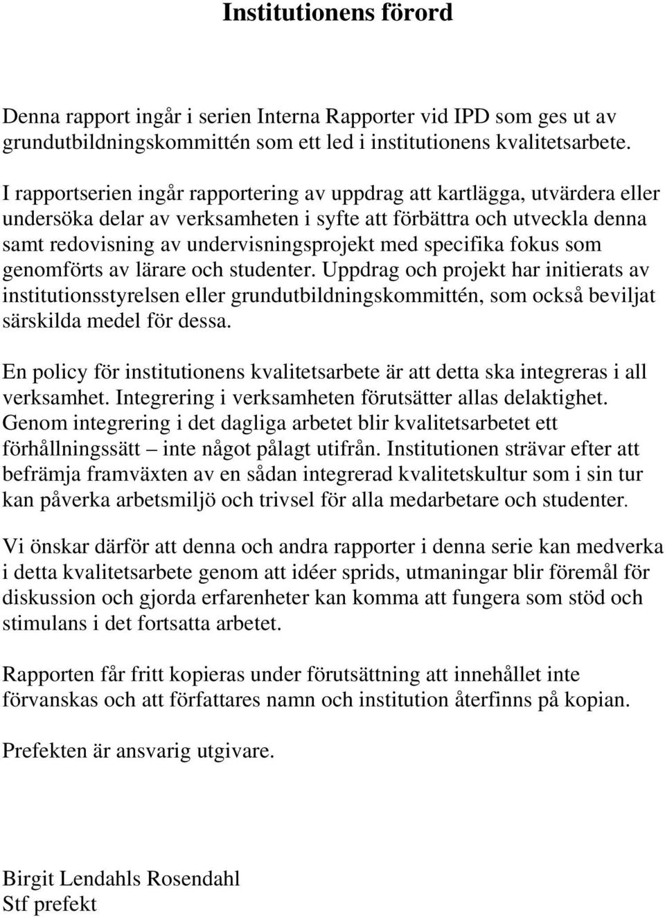 specifika fokus som genomförts av lärare och studenter. Uppdrag och projekt har initierats av institutionsstyrelsen eller grundutbildningskommittén, som också beviljat särskilda medel för dessa.