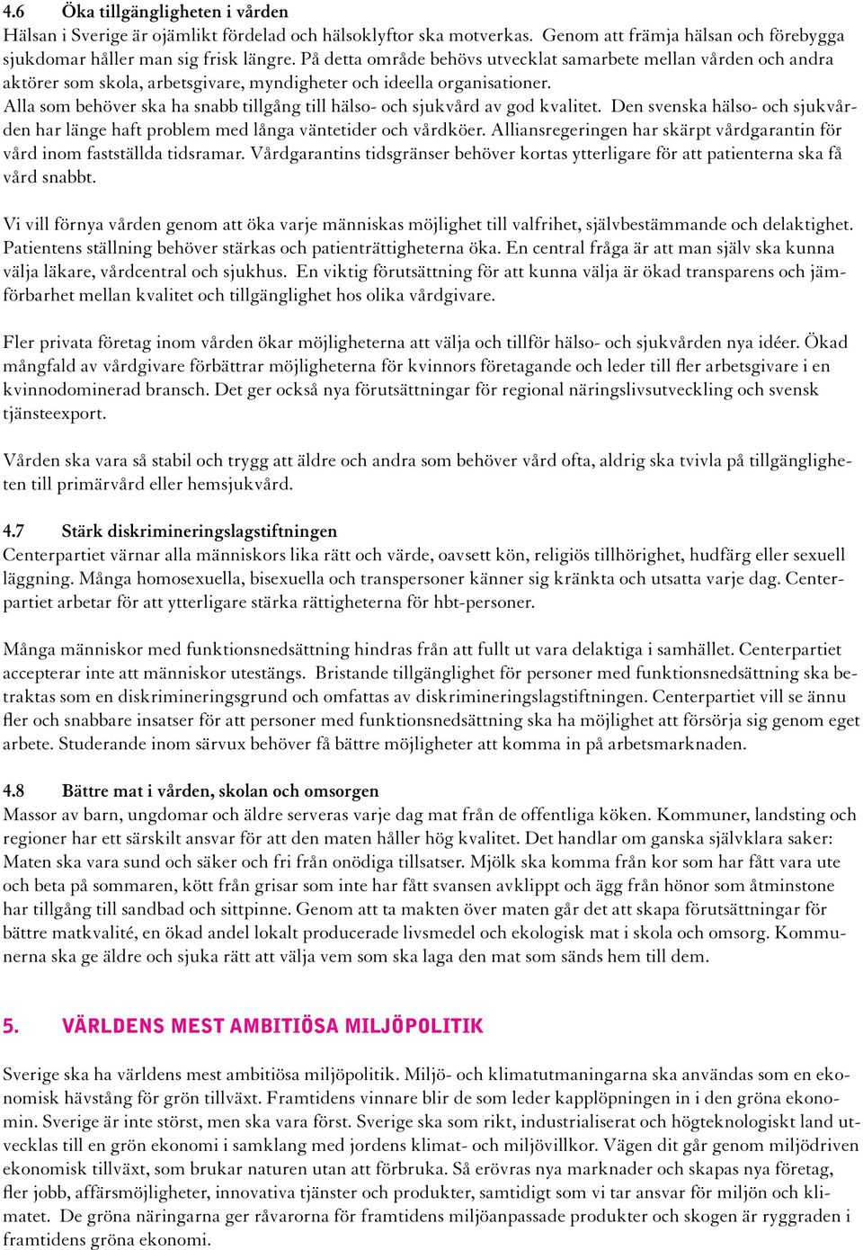 Alla som behöver ska ha snabb tillgång till hälso- och sjukvård av god kvalitet. Den svenska hälso- och sjukvården har länge haft problem med långa väntetider och vårdköer.