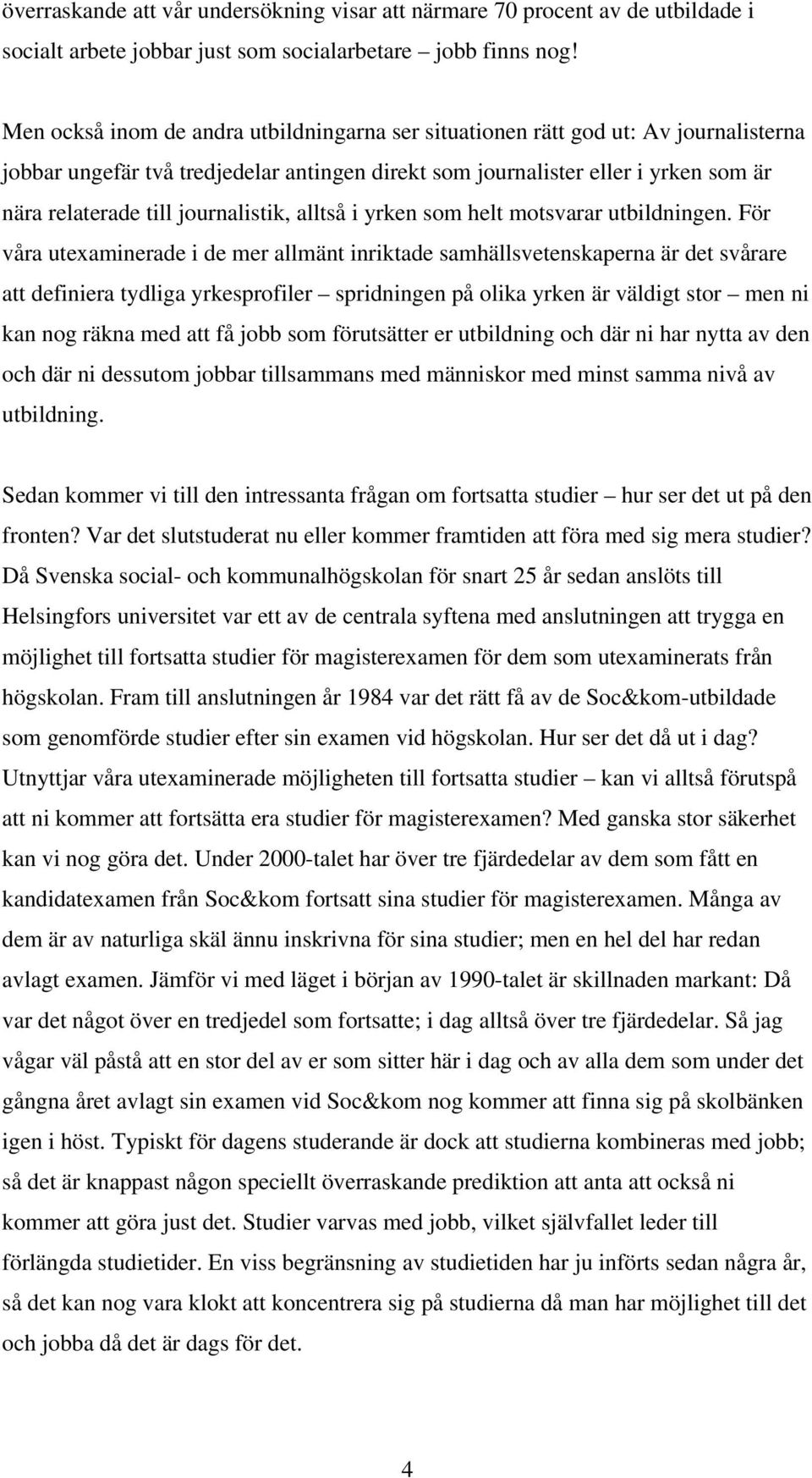 journalistik, alltså i yrken som helt motsvarar utbildningen.