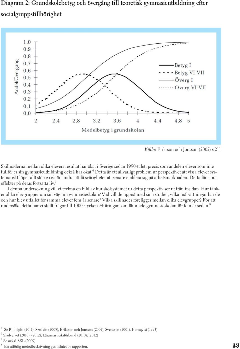 6 Detta är ett allvarligt problem ur perspektivet att vissa elever systematiskt löper allt större risk än andra att få svårigheter att senare etablera sig på arbetsmarknaden.