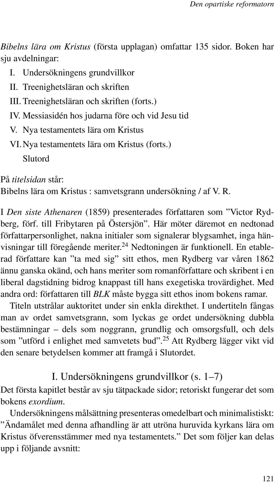 ) Slutord På titelsidan står: Bibelns lära om Kristus : samvetsgrann undersökning / af V. R. I Den siste Athenaren (1859) presenterades författaren som Victor Rydberg, förf.