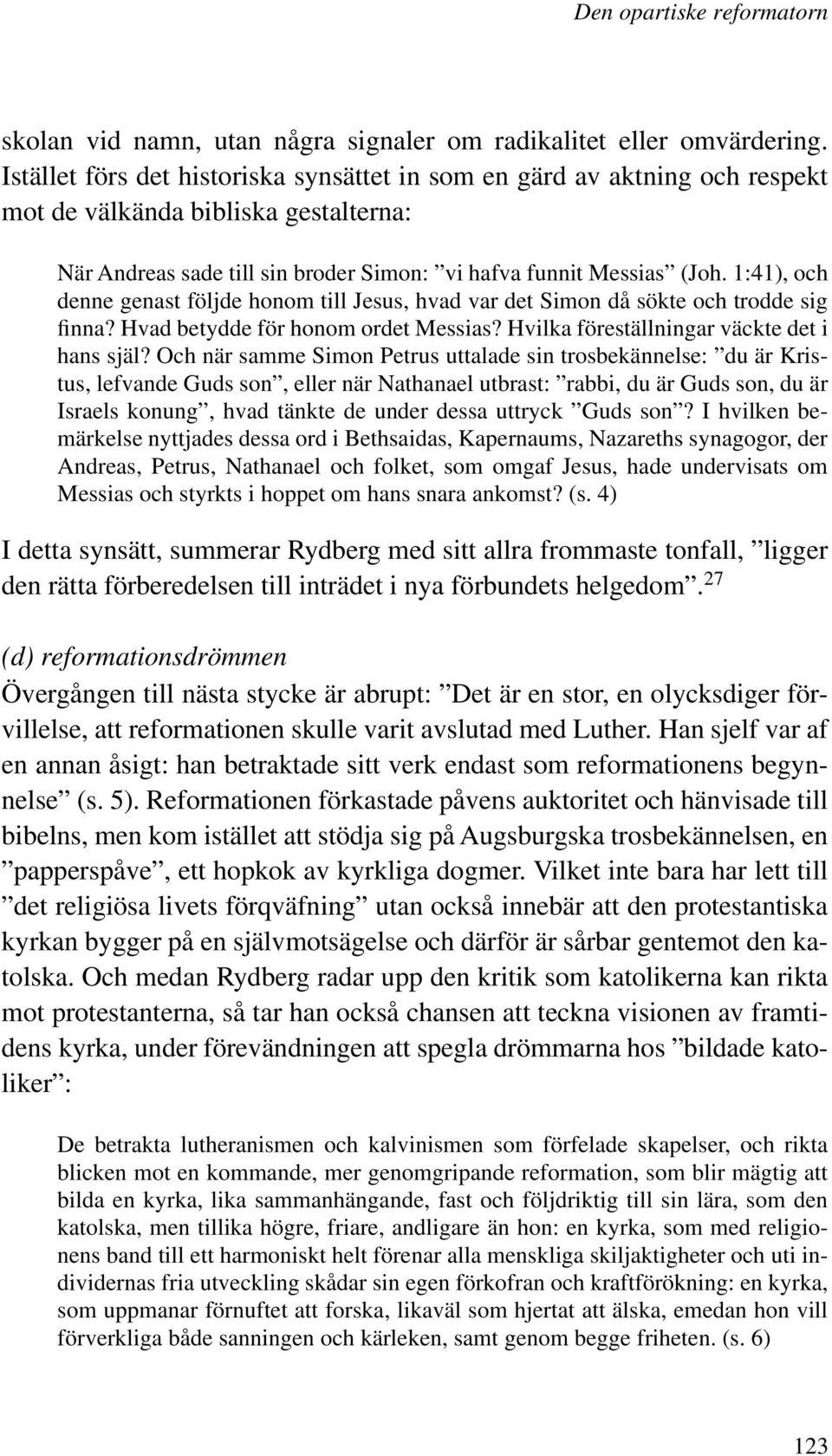 1:41), och denne genast följde honom till Jesus, hvad var det Simon då sökte och trodde sig finna? Hvad betydde för honom ordet Messias? Hvilka föreställningar väckte det i hans själ?