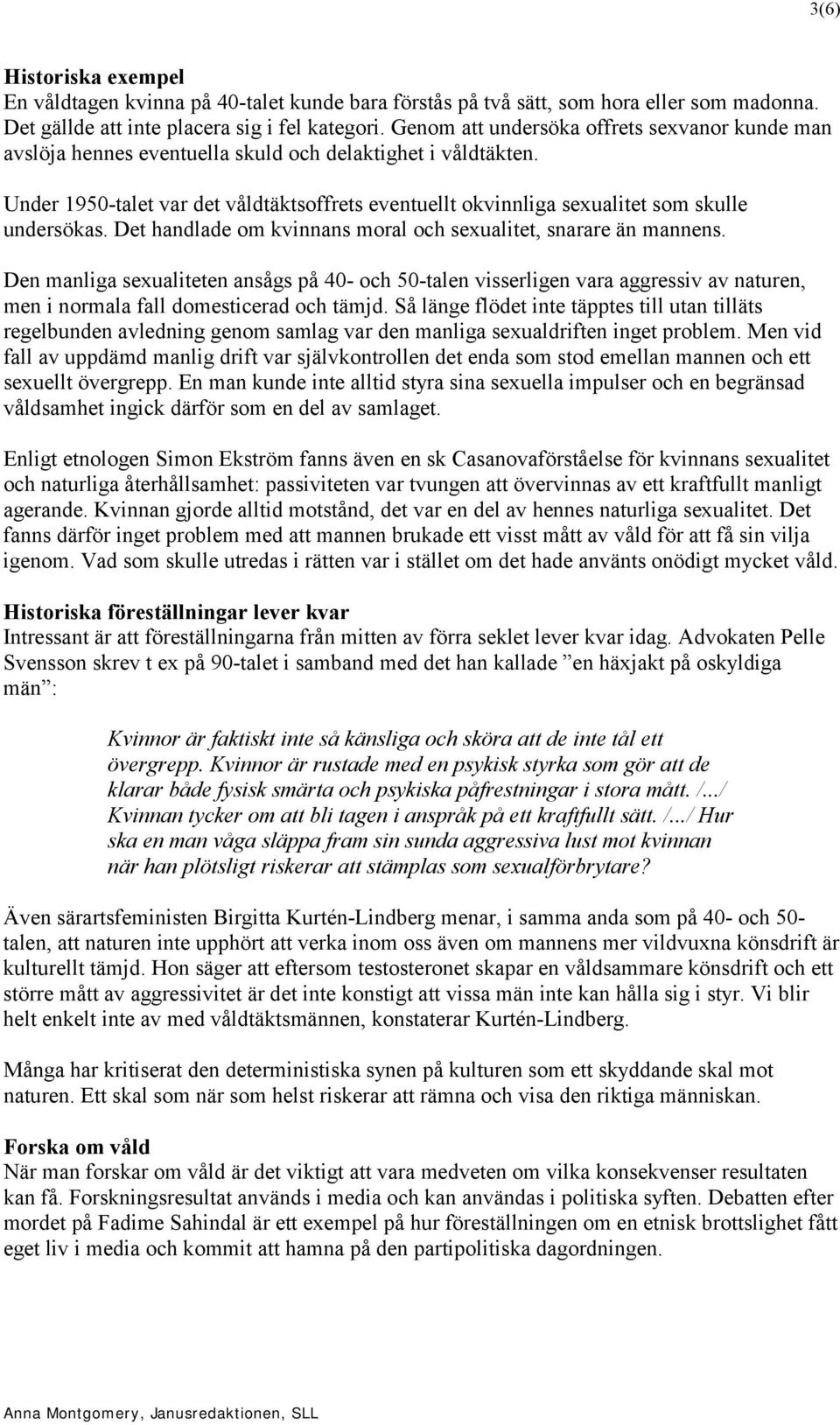 Under 1950-talet var det våldtäktsoffrets eventuellt okvinnliga sexualitet som skulle undersökas. Det handlade om kvinnans moral och sexualitet, snarare än mannens.