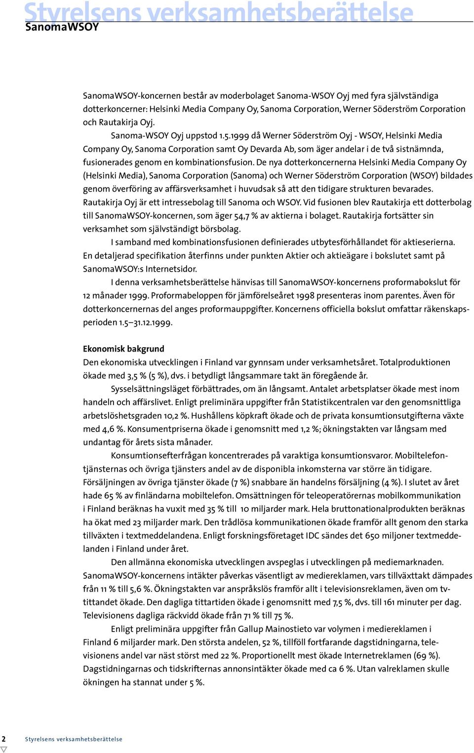 1999 då Werner Söderström Oyj - WSOY, Helsinki Media Company Oy, Sanoma Corporation samt Oy Devarda Ab, som äger andelar i de två sistnämnda, fusionerades genom en kombinationsfusion.