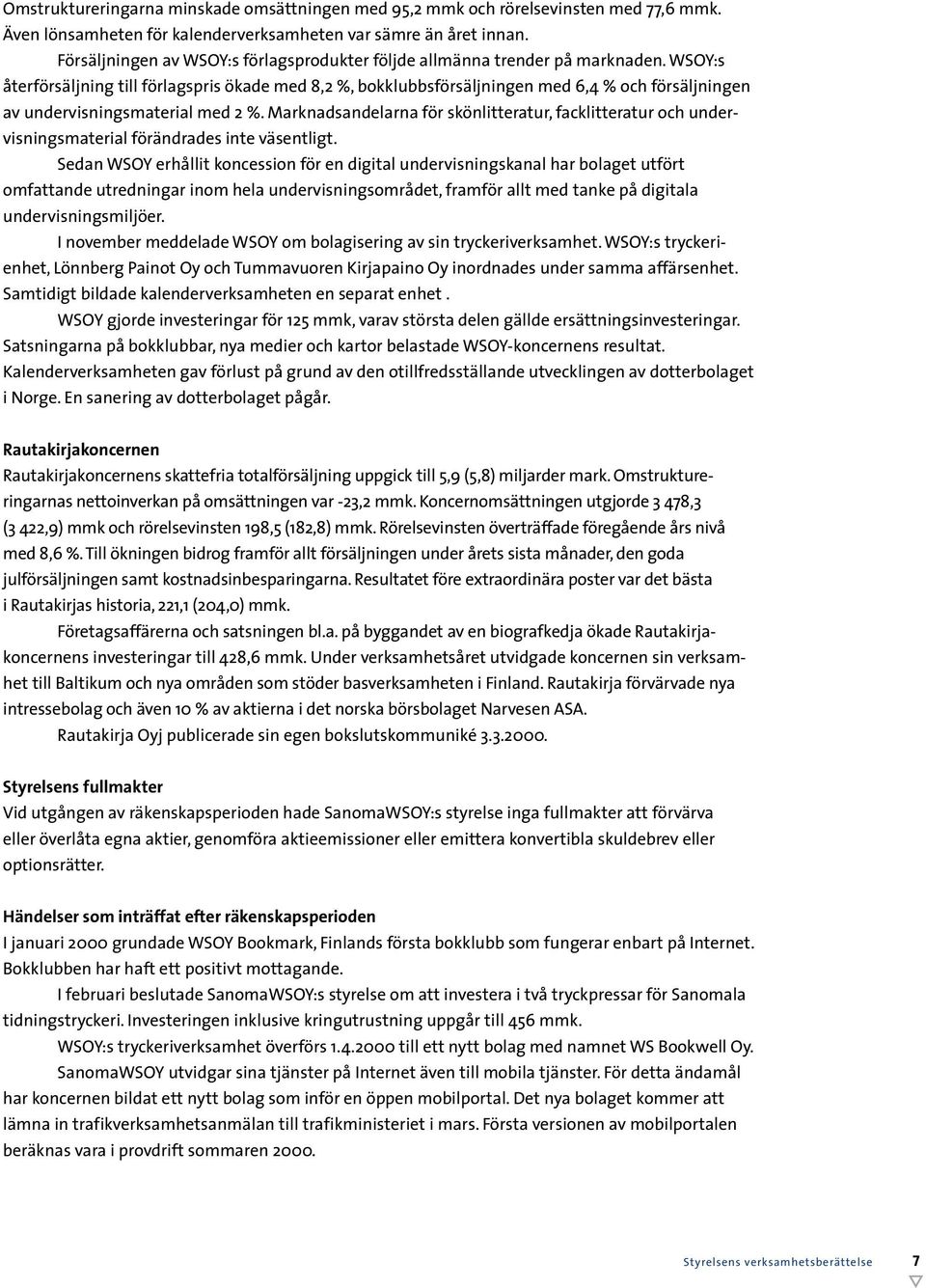 WSOY:s återförsäljning till förlagspris ökade med 8,2 %, bokklubbsförsäljningen med 6,4 % och försäljningen av undervisningsmaterial med 2 %.