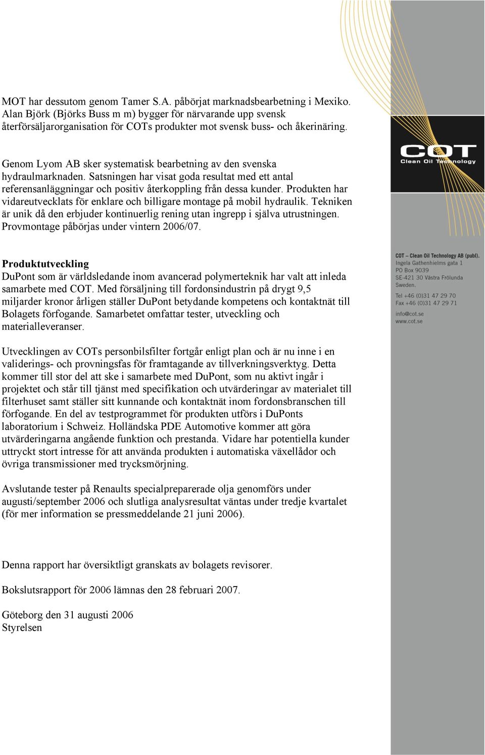 Genom Lyom AB sker systematisk bearbetning av den svenska hydraulmarknaden. Satsningen har visat goda resultat med ett antal referensanläggningar och positiv återkoppling från dessa kunder.