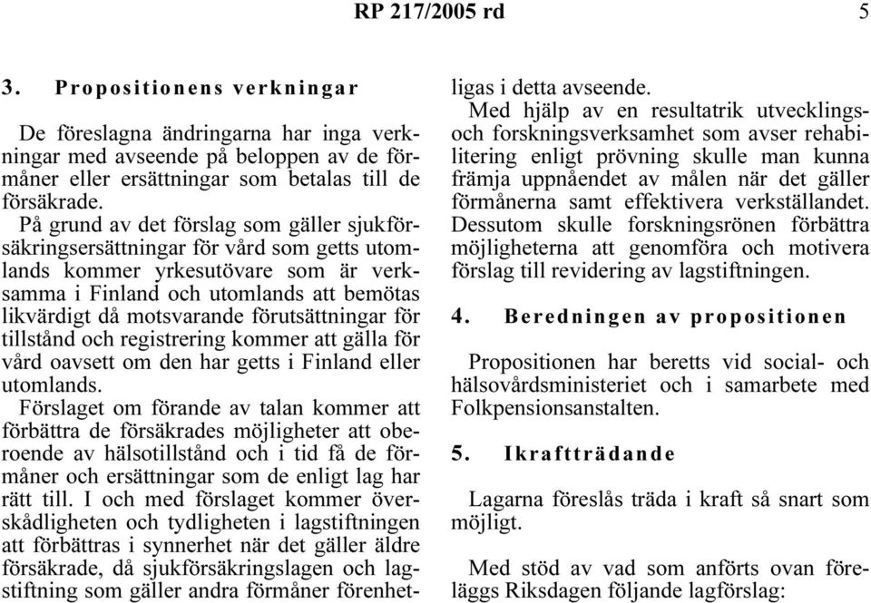 förutsättningar för tillstånd och registrering kommer att gälla för vård oavsett om den har getts i Finland eller utomlands.