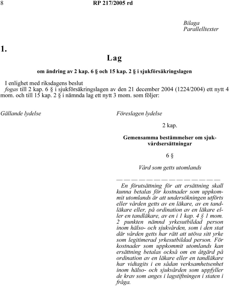 Gemensamma bestämmelser om sjukvårdsersättningar 6 Vård som getts utomlands En förutsättning för att ersättning skall kunna betalas för kostnader som uppkommit utomlands är att undersökningen utförts