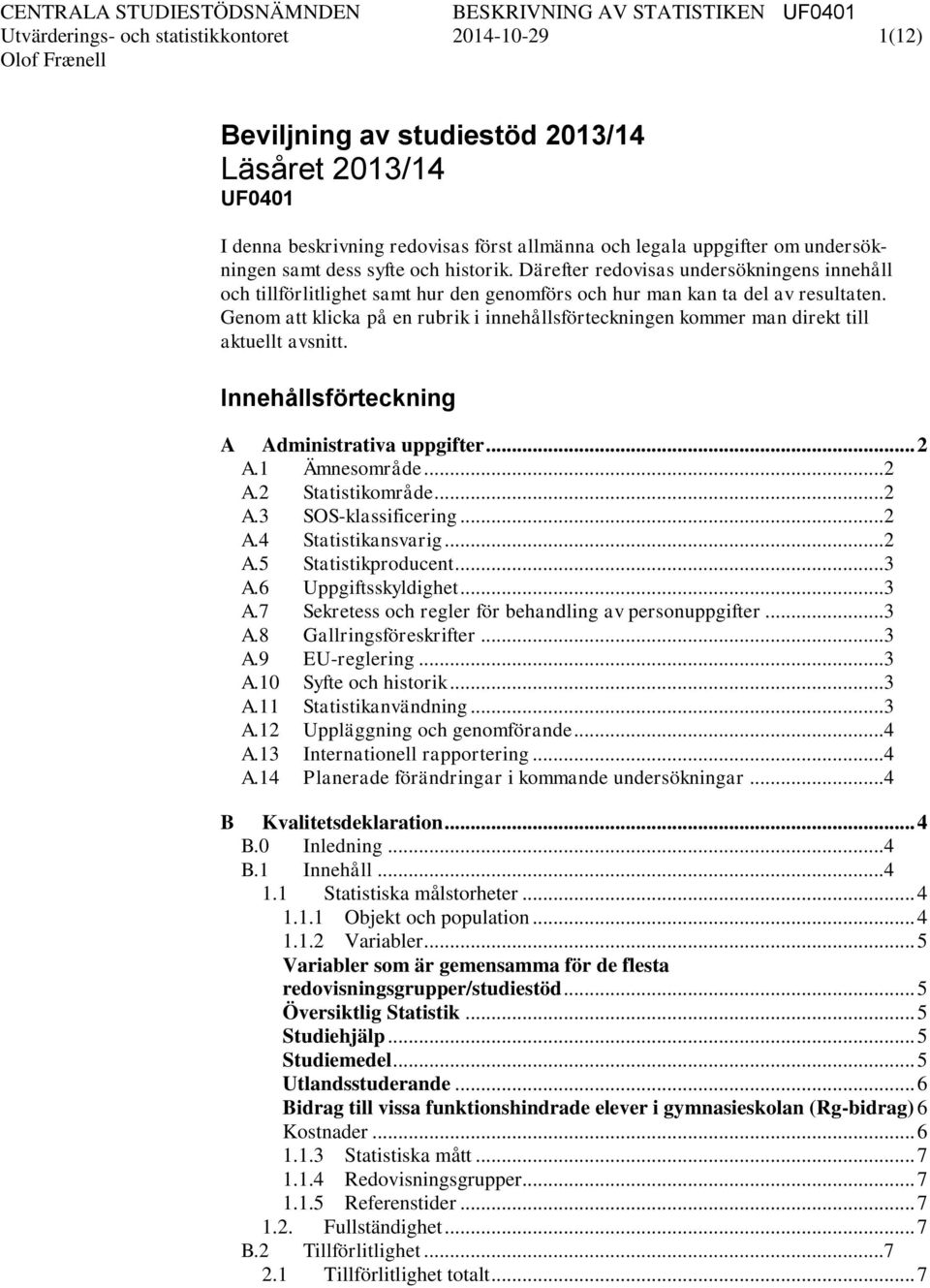 Genom att klicka på en rubrik i innehållsförteckningen kommer man direkt till aktuellt avsnitt. Innehållsförteckning A Administrativa uppgifter... 2 A.1 Ämnesområde... 2 A.2 Statistikområde... 2 A.3 SOS-klassificering.