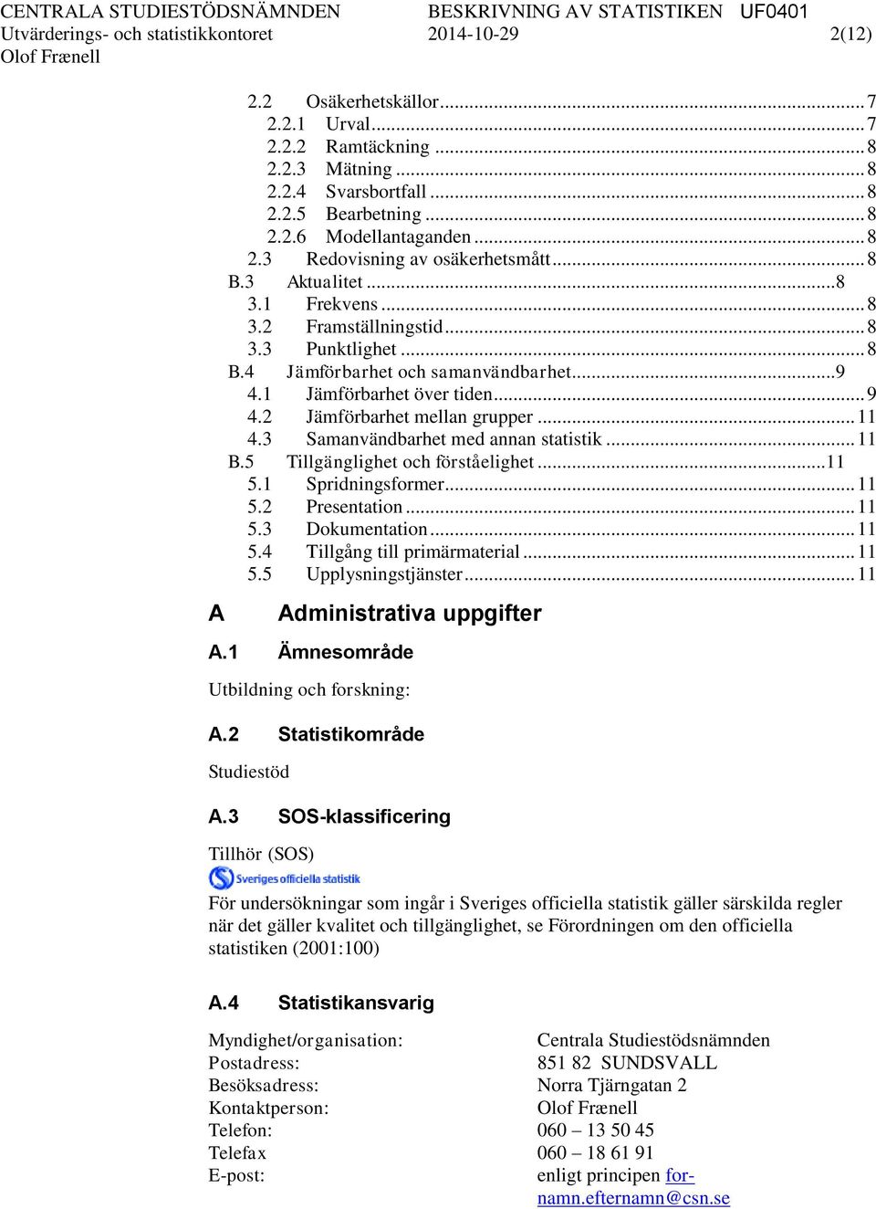 .. 9 4.2 Jämförbarhet mellan grupper... 11 4.3 Samanvändbarhet med annan statistik... 11 B.5 Tillgänglighet och förståelighet... 11 5.1 Spridningsformer... 11 5.2 Presentation... 11 5.3 Dokumentation.