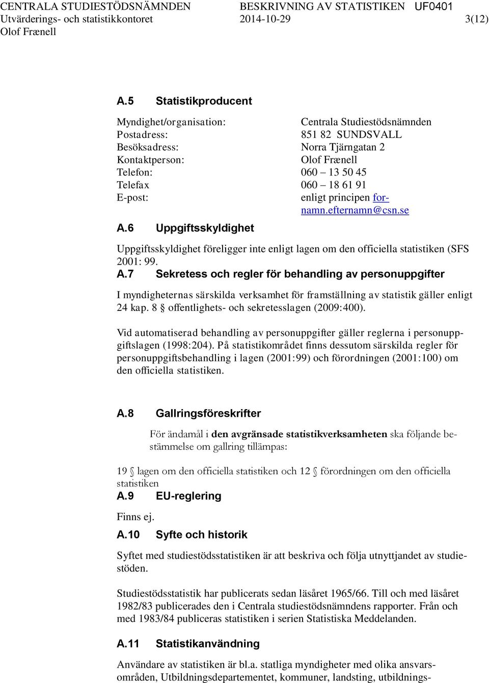 E-post: enligt principen fornamn.efternamn@csn.se A.6 Uppgiftsskyldighet Uppgiftsskyldighet föreligger inte enligt lagen om den officiella statistiken (SFS 2001: 99. A.7 Sekretess och regler för behandling av personuppgifter I myndigheternas särskilda verksamhet för framställning av statistik gäller enligt 24 kap.