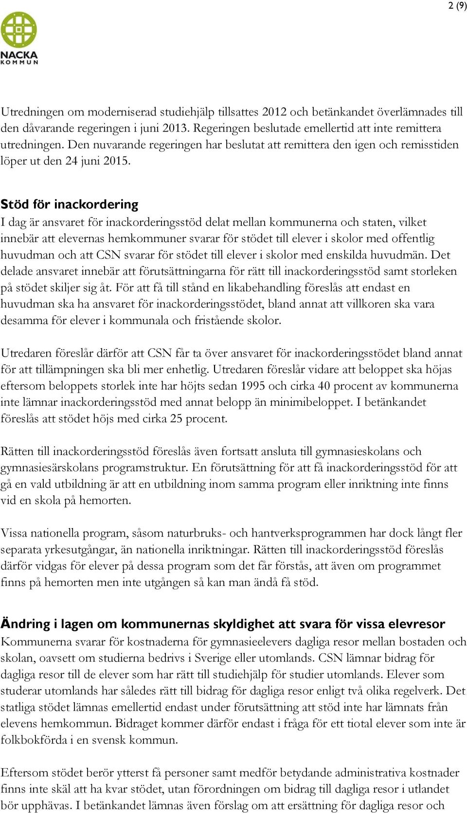 Stöd för inackordering I dag är ansvaret för inackorderingsstöd delat mellan kommunerna och staten, vilket innebär att elevernas hemkommuner svarar för stödet till elever i skolor med offentlig