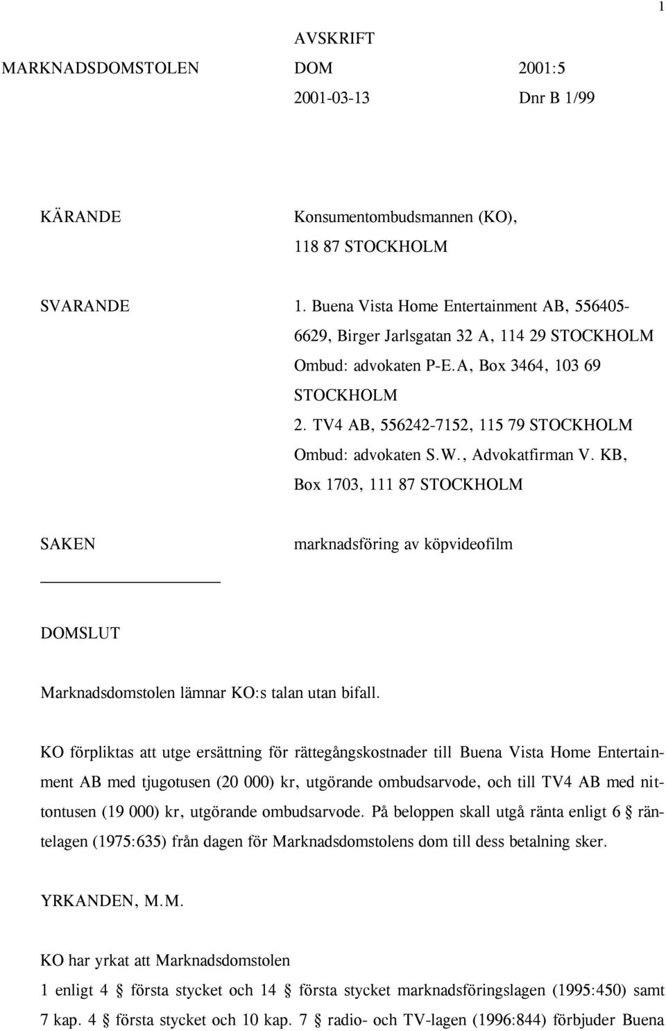 W., Advokatfirman V. KB, Box 1703, 111 87 STOCKHOLM SAKEN marknadsföring av köpvideofilm DOMSLUT Marknadsdomstolen lämnar KO:s talan utan bifall.