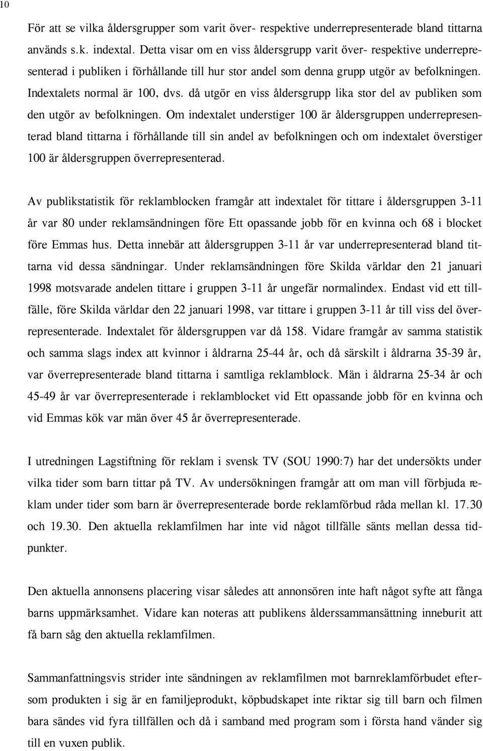 då utgör en viss åldersgrupp lika stor del av publiken som den utgör av befolkningen.