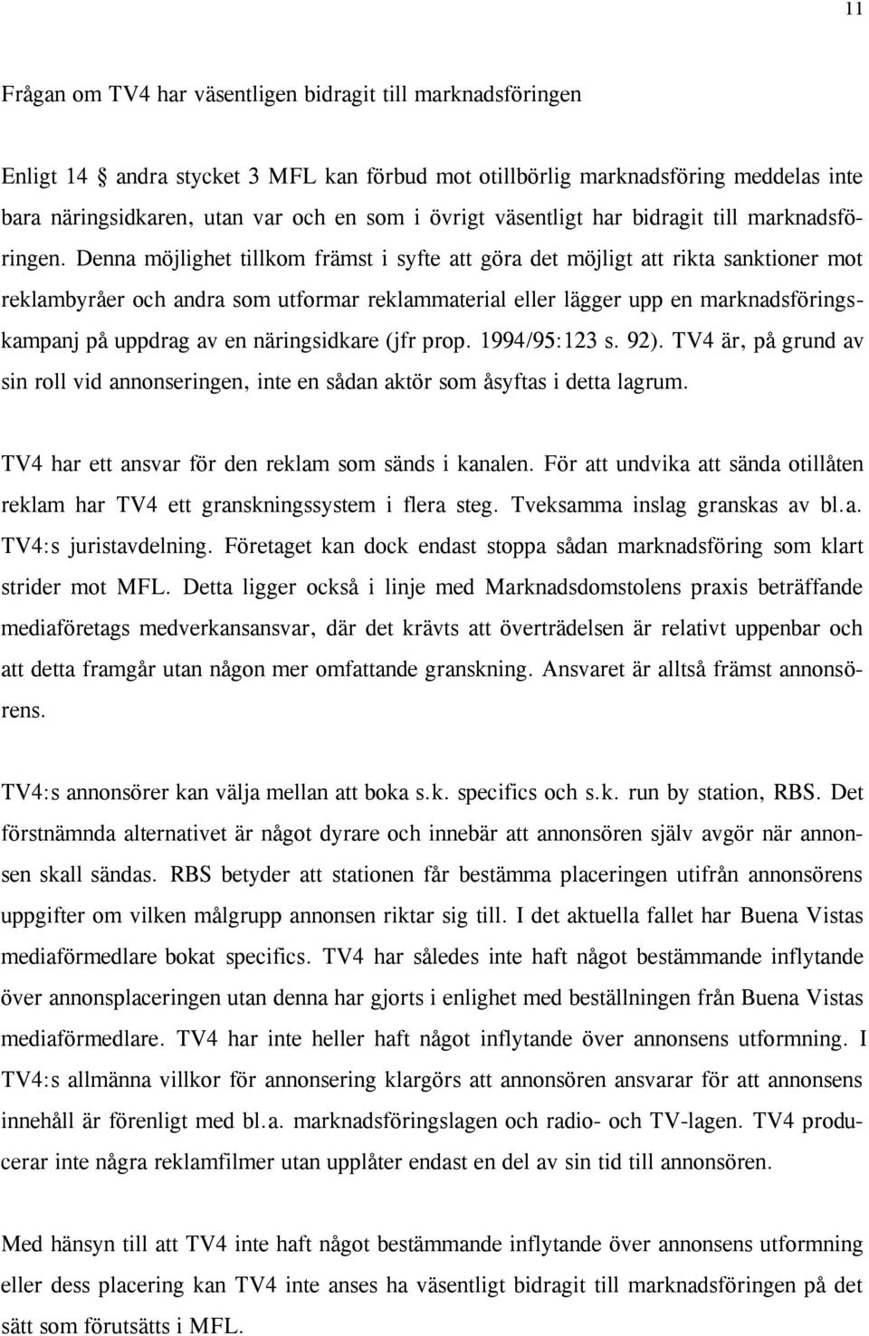 Denna möjlighet tillkom främst i syfte att göra det möjligt att rikta sanktioner mot reklambyråer och andra som utformar reklammaterial eller lägger upp en marknadsföringskampanj på uppdrag av en