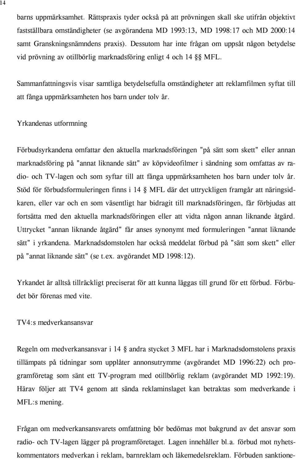 Dessutom har inte frågan om uppsåt någon betydelse vid prövning av otillbörlig marknadsföring enligt 4 och 14 MFL.