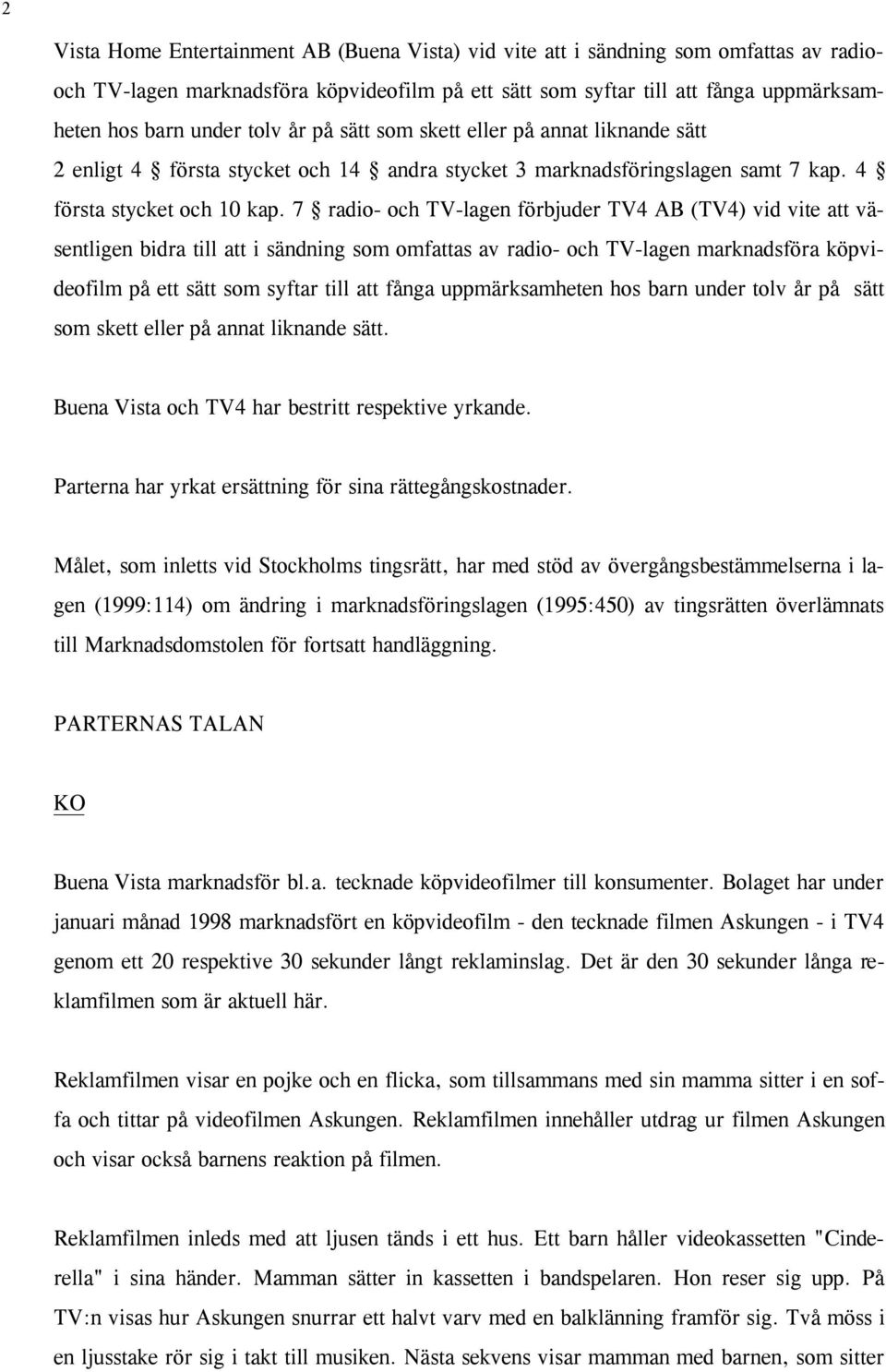 7 radio- och TV-lagen förbjuder TV4 AB (TV4) vid vite att väsentligen bidra till att i sändning som omfattas av radio- och TV-lagen marknadsföra köpvideofilm på ett sätt som syftar till att fånga