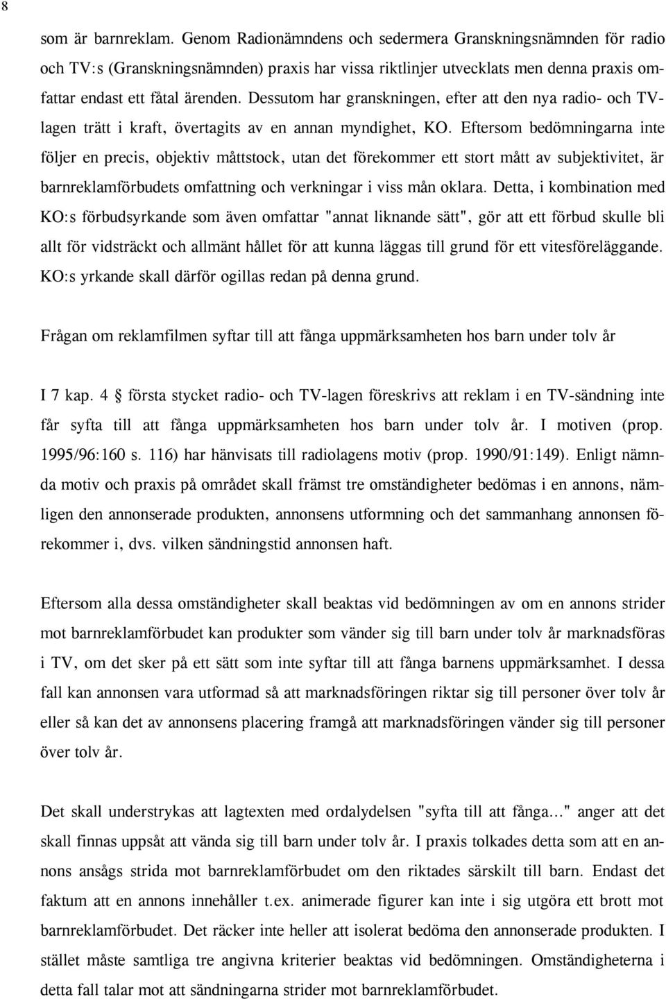 Dessutom har granskningen, efter att den nya radio- och TVlagen trätt i kraft, övertagits av en annan myndighet, KO.