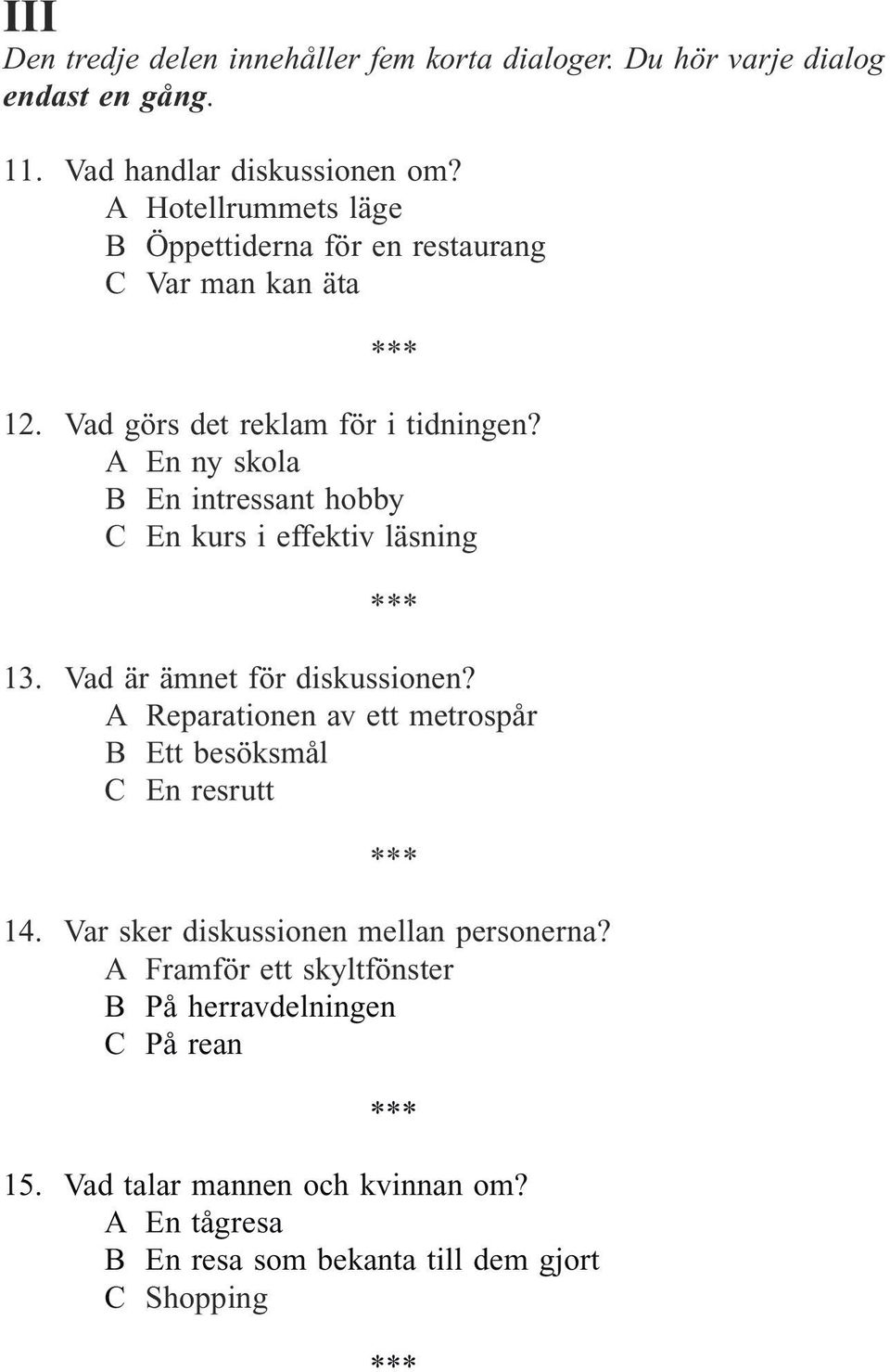 A En ny skola B En intressant hobby C En kurs i effektiv läsning 13. Vad är ämnet för diskussionen?