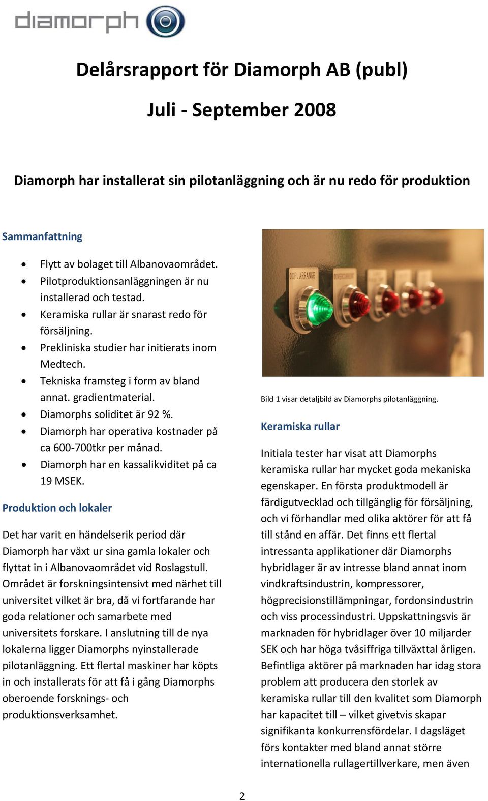 gradientmaterial. Diamorphs soliditet är 92 %. Diamorph har operativa kostnader på ca 600 700tkr per månad. Diamorph har en kassalikviditet på ca 19 MSEK.