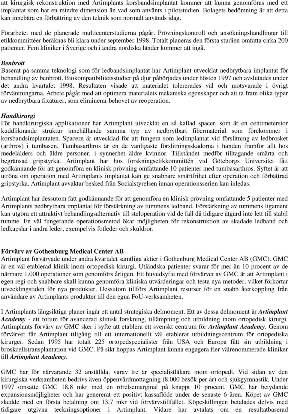 Prövningskontroll och ansökningshandlingar till etikkommittéer beräknas bli klara under september 1998. Totalt planeras den första studien omfatta cirka 200 patienter.