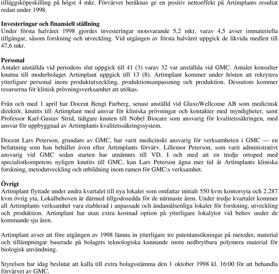 Vid utgången av första halvåret uppgick de likvida medlen till 47,6 mkr. Personal Antalet anställda vid periodens slut uppgick till 41 (3) varav 32 var anställda vid GMC.