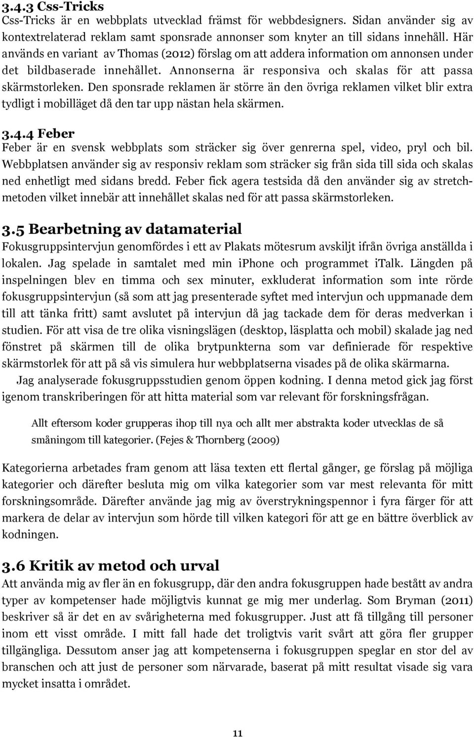 Den sponsrade reklamen är större än den övriga reklamen vilket blir extra tydligt i mobilläget då den tar upp nästan hela skärmen. 3.4.