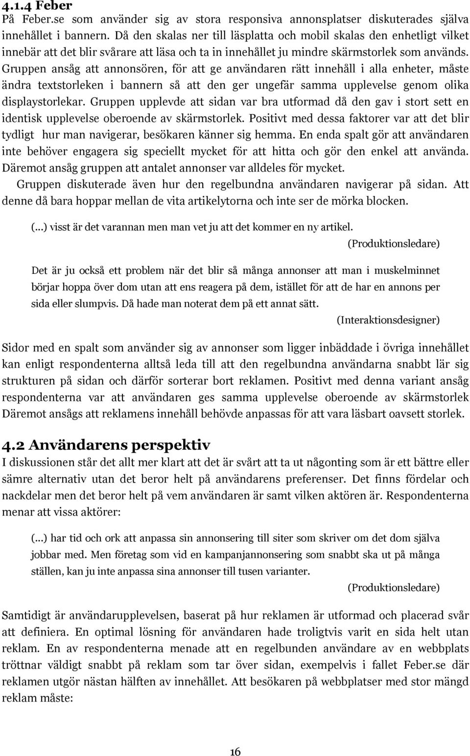 Gruppen ansåg att annonsören, för att ge användaren rätt innehåll i alla enheter, måste ändra textstorleken i bannern så att den ger ungefär samma upplevelse genom olika displaystorlekar.