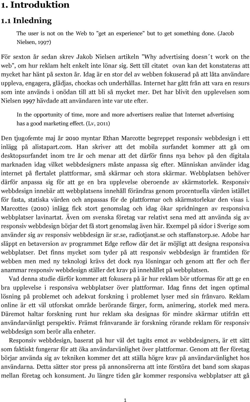 Sett till citatet ovan kan det konstateras att mycket har hänt på sexton år. Idag är en stor del av webben fokuserad på att låta användare uppleva, engagera, glädjas, chockas och underhållas.