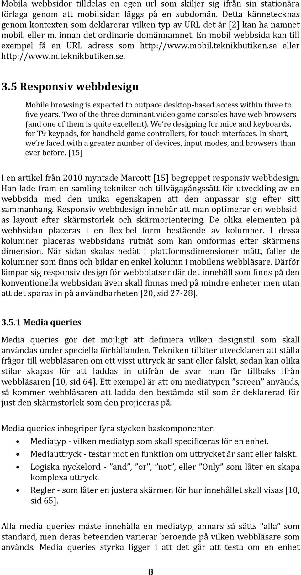 En mobil webbsida kan till exempel få en URL adress som http://www.mobil.teknikbutiken.se eller http://www.m.teknikbutiken.se. 3.