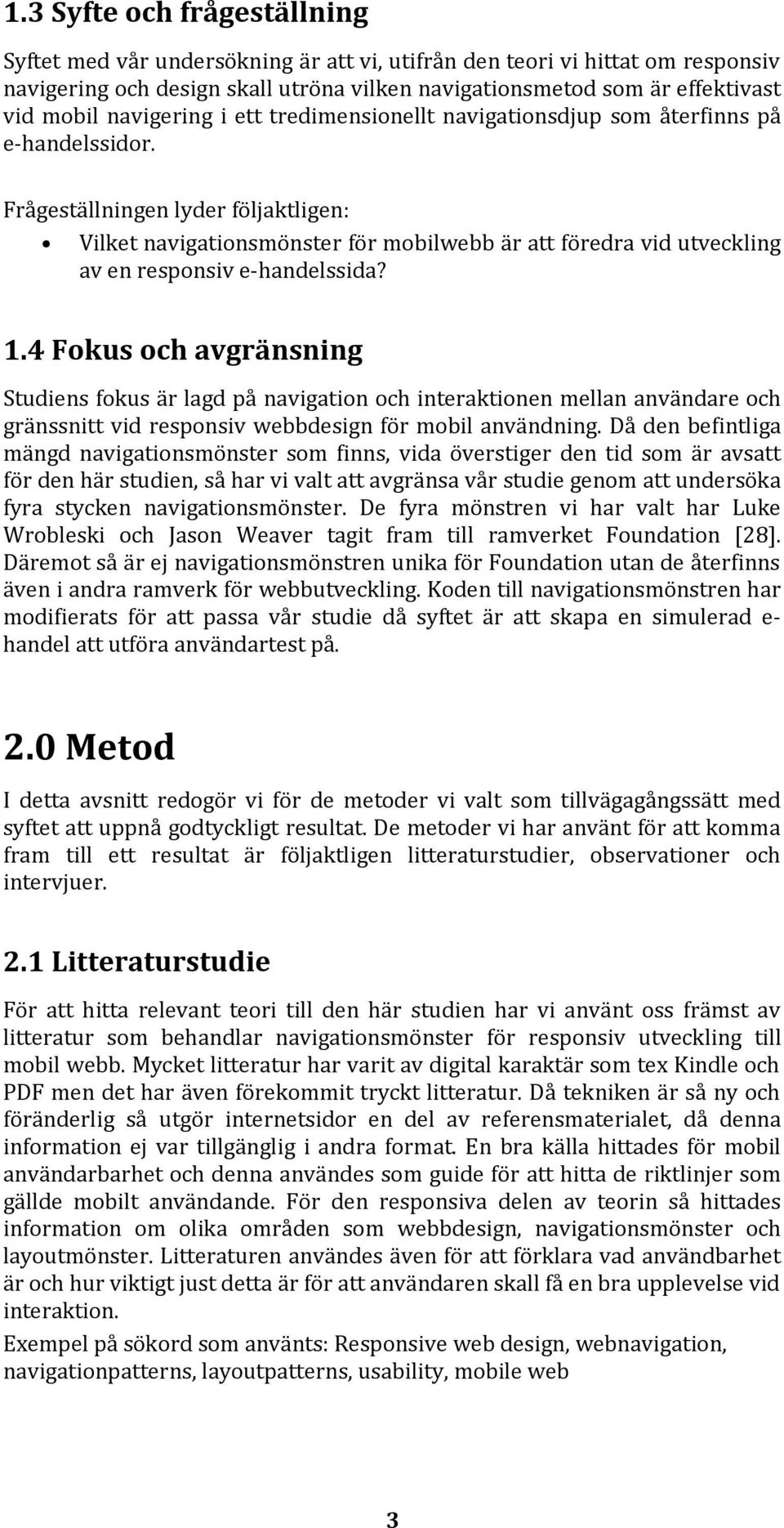 Frågeställningen lyder följaktligen: Vilket navigationsmönster för mobilwebb är att föredra vid utveckling av en responsiv e-handelssida? 1.