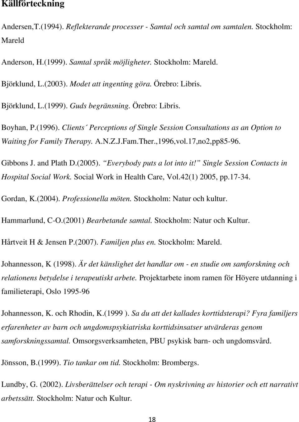 Clients Perceptions of Single Session Consultations as an Option to Waiting for Family Therapy. A.N.Z.J.Fam.Ther.,1996,vol.17,no2,pp85-96. Gibbons J. and Plath D.(2005). Everybody puts a lot into it!