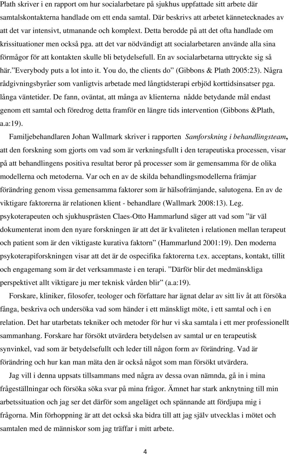 att det var nödvändigt att socialarbetaren använde alla sina förmågor för att kontakten skulle bli betydelsefull. En av socialarbetarna uttryckte sig så här. Everybody puts a lot into it.