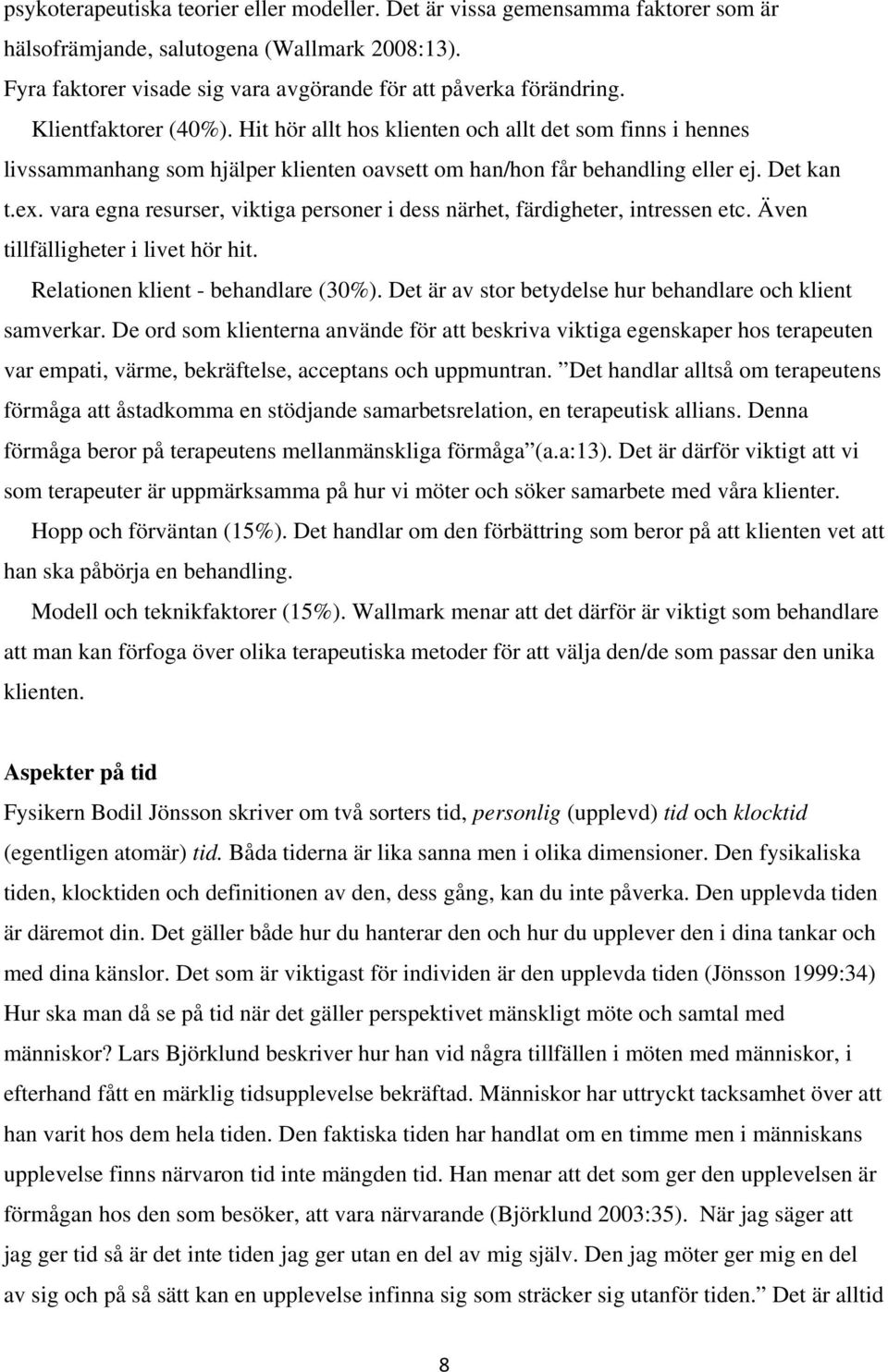 vara egna resurser, viktiga personer i dess närhet, färdigheter, intressen etc. Även tillfälligheter i livet hör hit. Relationen klient - behandlare (30%).