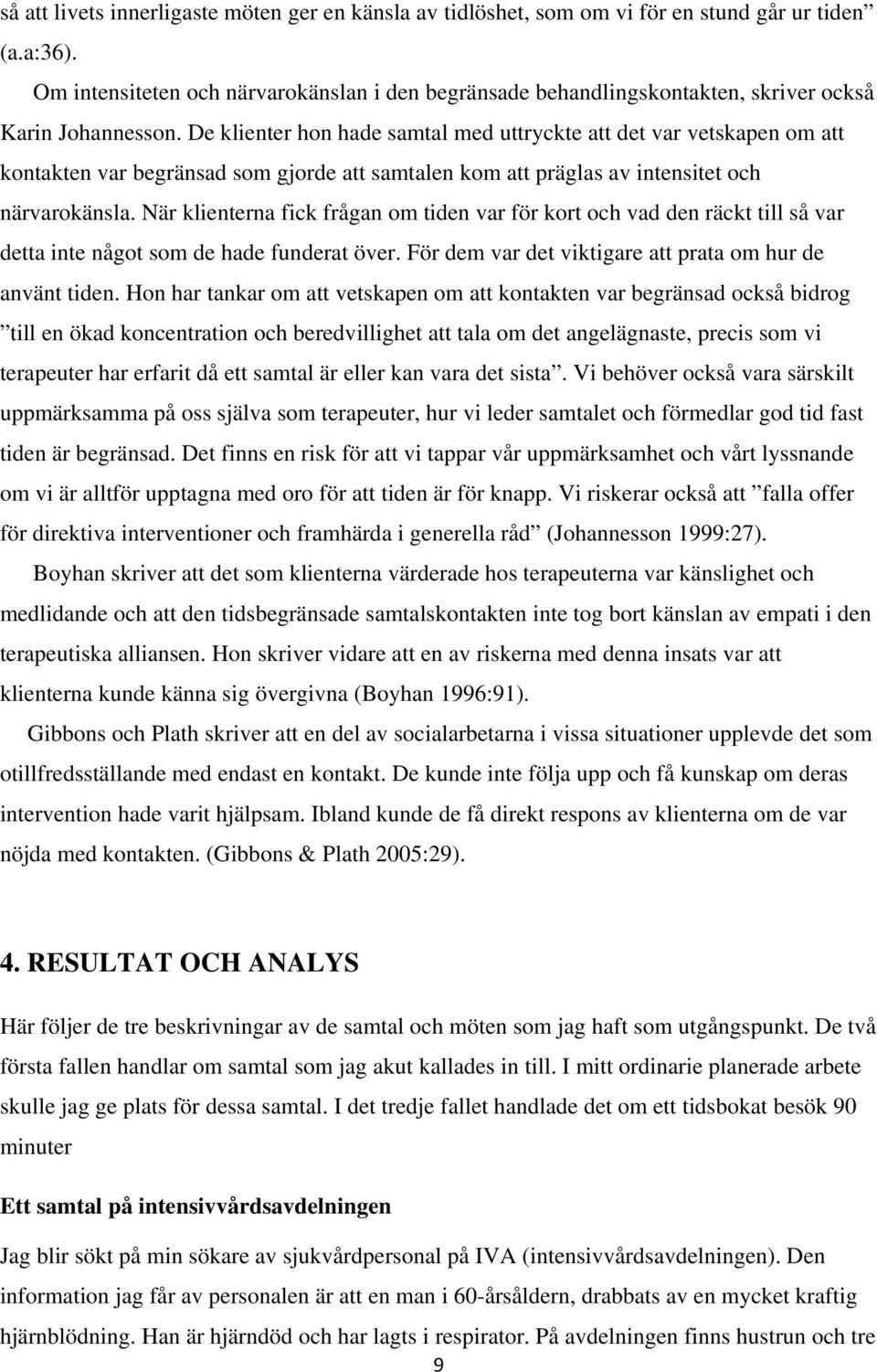 De klienter hon hade samtal med uttryckte att det var vetskapen om att kontakten var begränsad som gjorde att samtalen kom att präglas av intensitet och närvarokänsla.