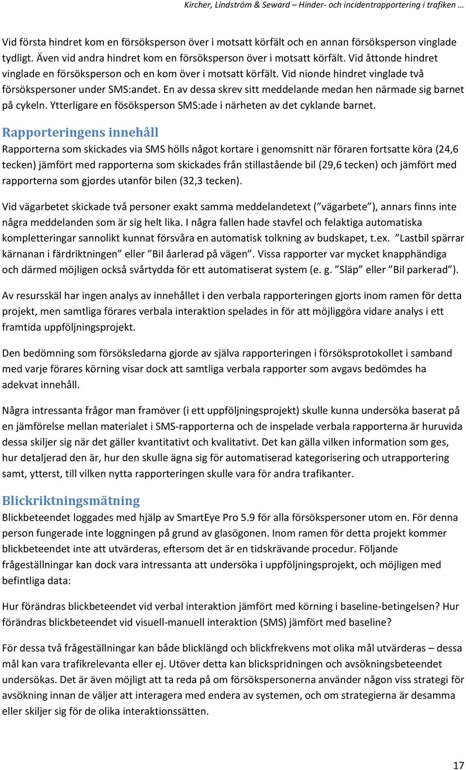 En av dessa skrev sitt meddelande medan hen närmade sig barnet på cykeln. Ytterligare en fösöksperson SMS:ade i närheten av det cyklande barnet.