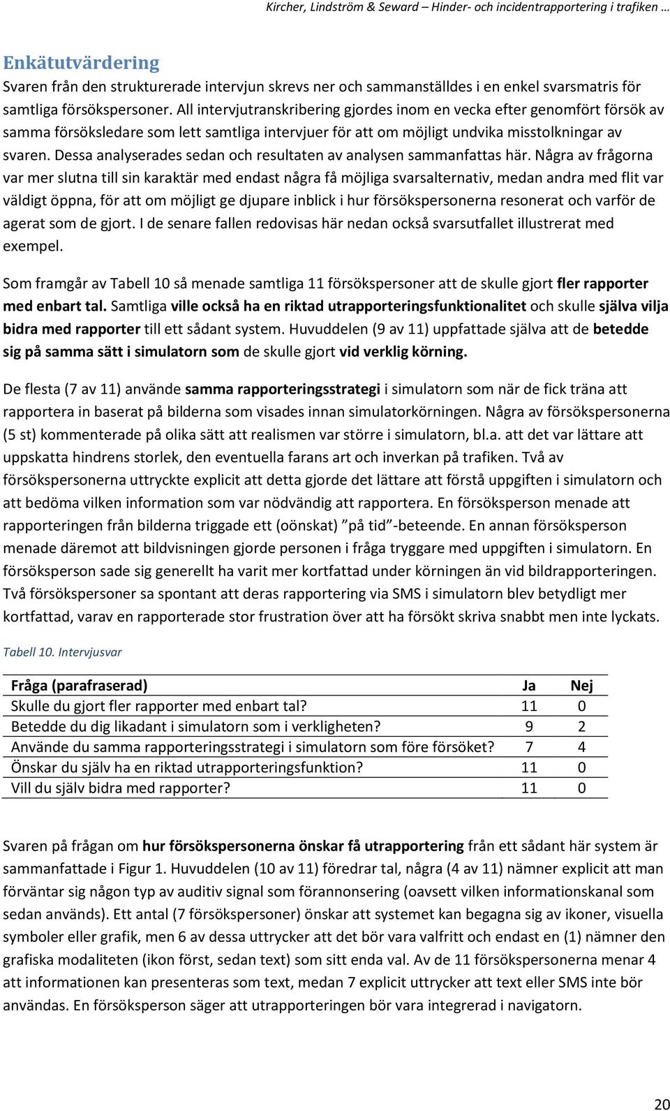 Dessa analyserades sedan och resultaten av analysen sammanfattas här.