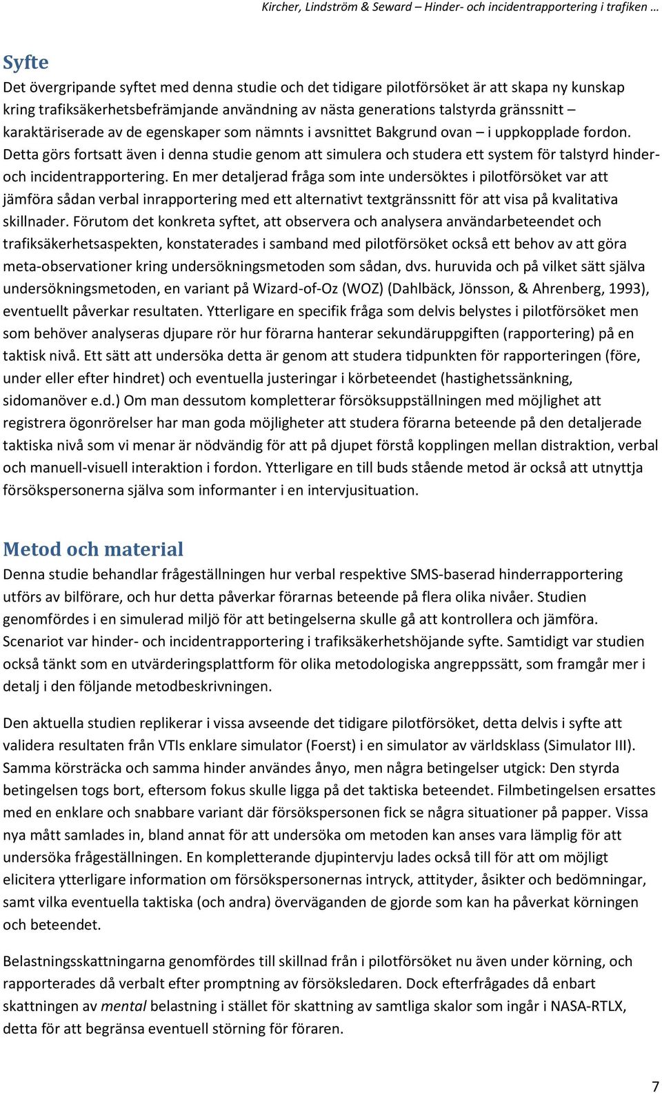 Detta görs fortsatt även i denna studie genom att simulera och studera ett system för talstyrd hinderoch incidentrapportering.