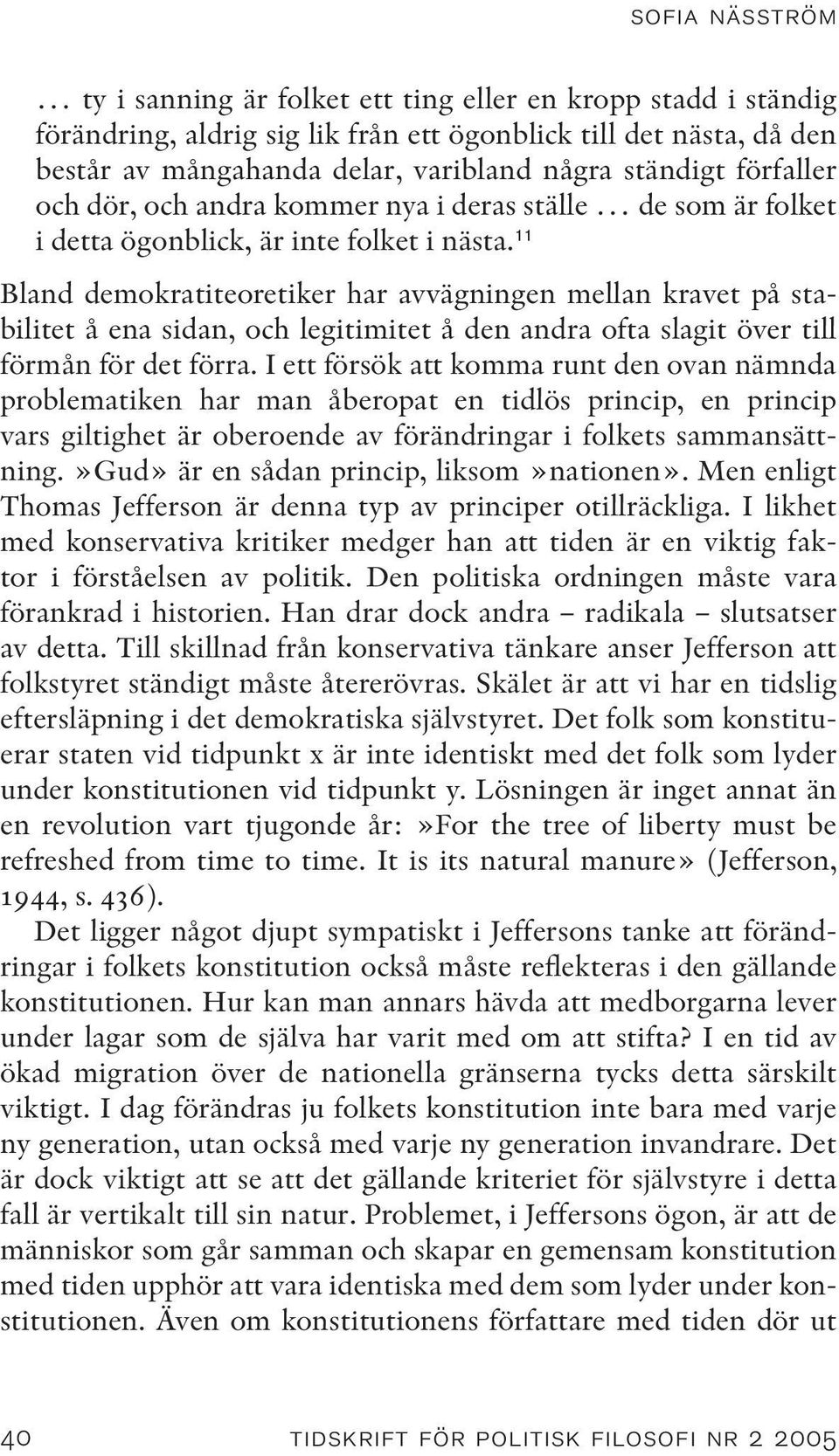 11 Bland demokratiteoretiker har avvägningen mellan kravet på stabilitet å ena sidan, och legitimitet å den andra ofta slagit över till förmån för det förra.