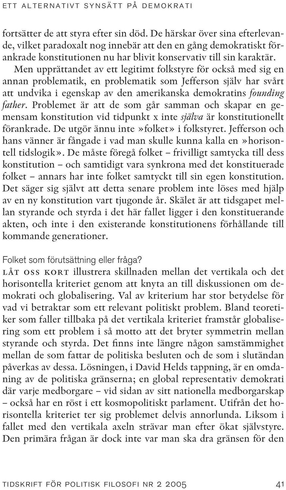 Men upprättandet av ett legitimt folkstyre för också med sig en annan problematik, en problematik som Jefferson själv har svårt att undvika i egenskap av den amerikanska demokratins founding father.