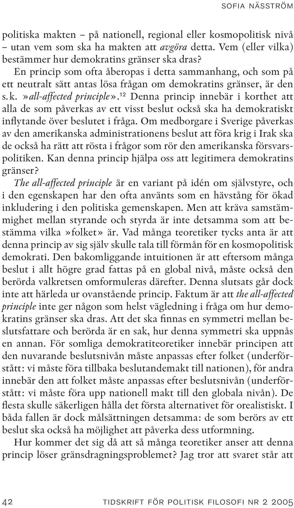 12 Denna princip innebär i korthet att alla de som påverkas av ett visst beslut också ska ha demokratiskt inflytande över beslutet i fråga.