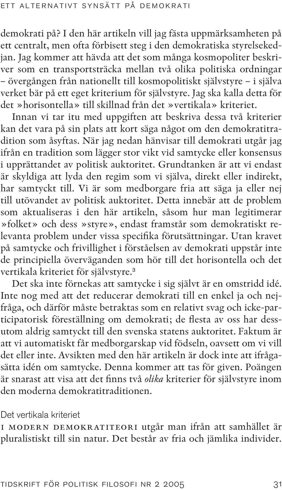 bär på ett eget kriterium för självstyre. Jag ska kalla detta för det»horisontella» till skillnad från det»vertikala» kriteriet.