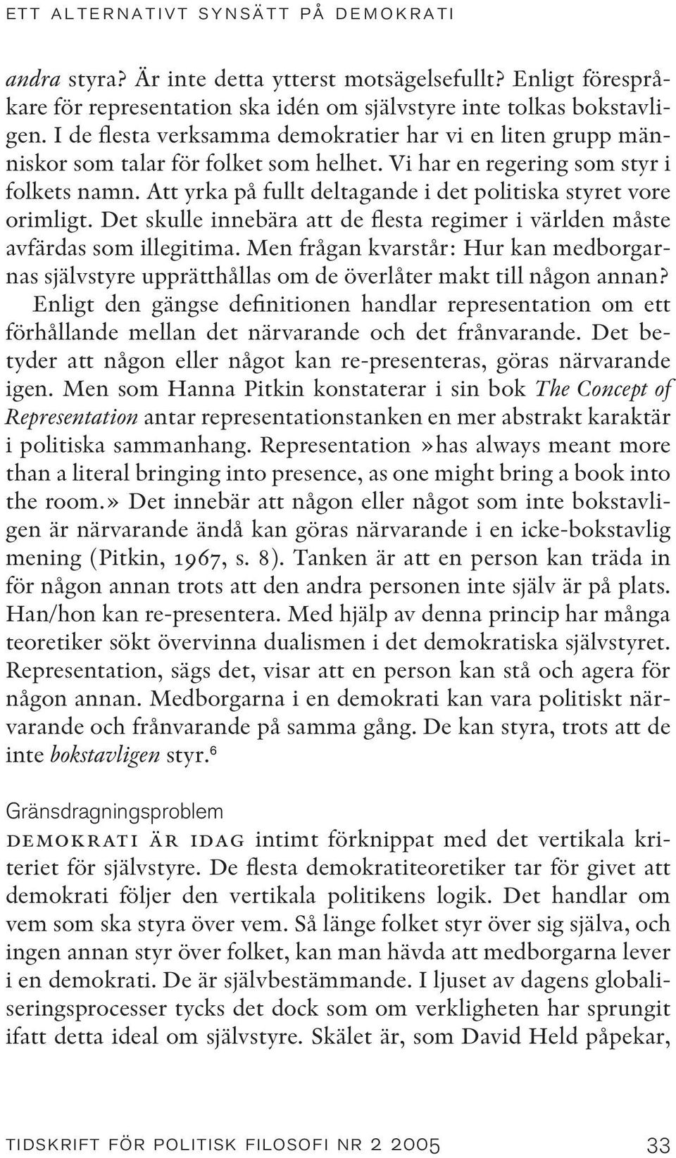 Att yrka på fullt deltagande i det politiska styret vore orimligt. Det skulle innebära att de flesta regimer i världen måste avfärdas som illegitima.