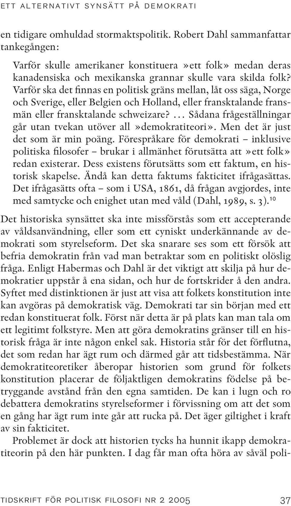 Varför ska det finnas en politisk gräns mellan, låt oss säga, Norge och Sverige, eller Belgien och Holland, eller fransktalande fransmän eller fransktalande schweizare?