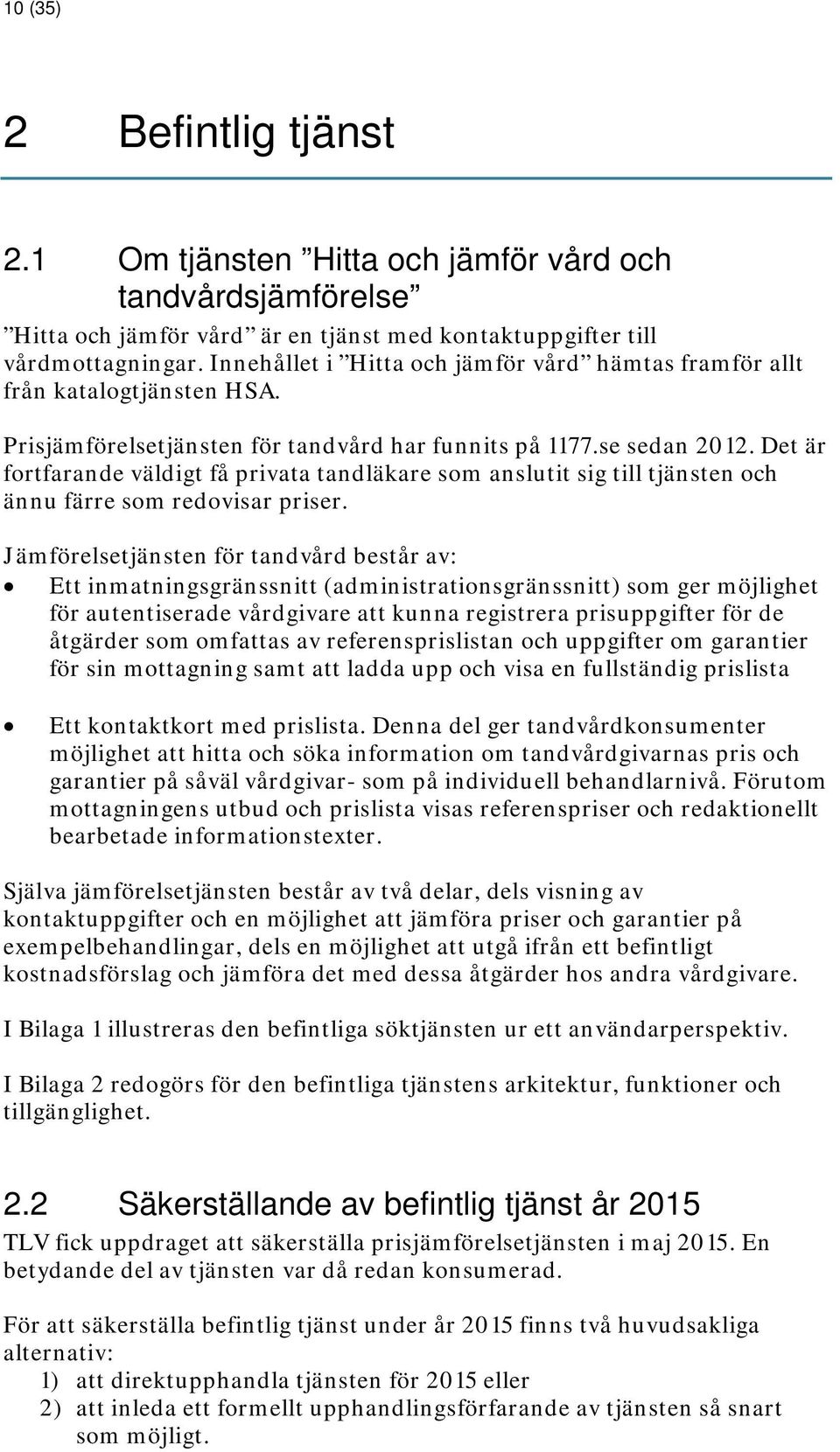 Det är fortfarande väldigt få privata tandläkare som anslutit sig till tjänsten och ännu färre som redovisar priser.