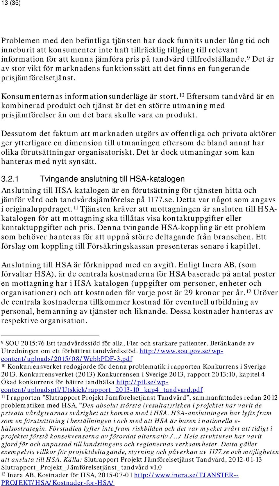 10 Eftersom tandvård är en kombinerad produkt och tjänst är det en större utmaning med prisjämförelser än om det bara skulle vara en produkt.